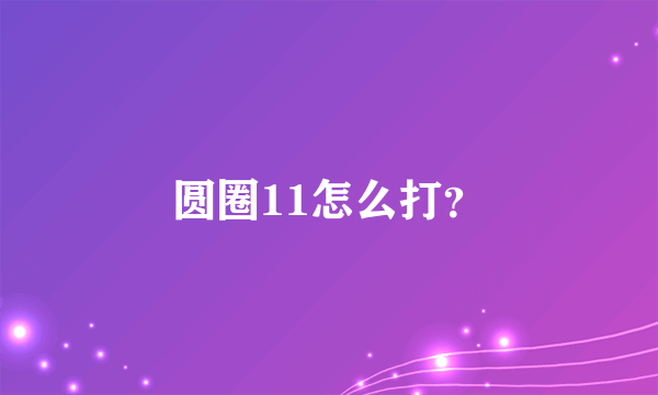 圆圈11怎么打？