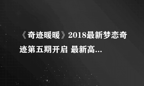 《奇迹暖暖》2018最新梦恋奇迹第五期开启 最新高分搭配攻略大全