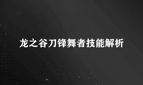 龙之谷刀锋舞者技能解析