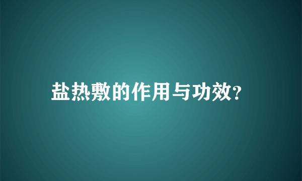 盐热敷的作用与功效？