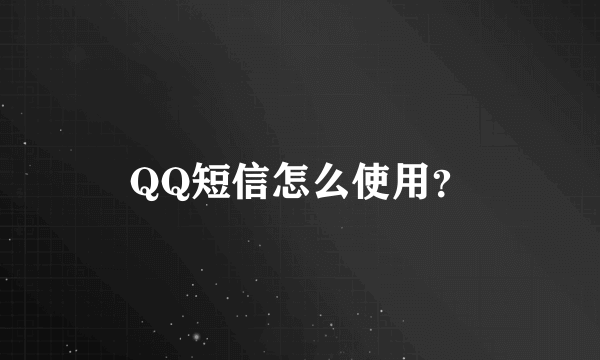 QQ短信怎么使用？