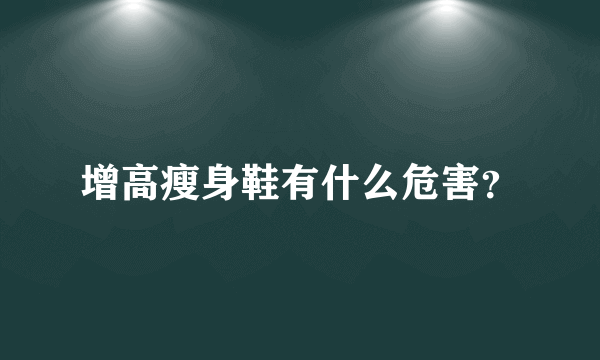 增高瘦身鞋有什么危害？