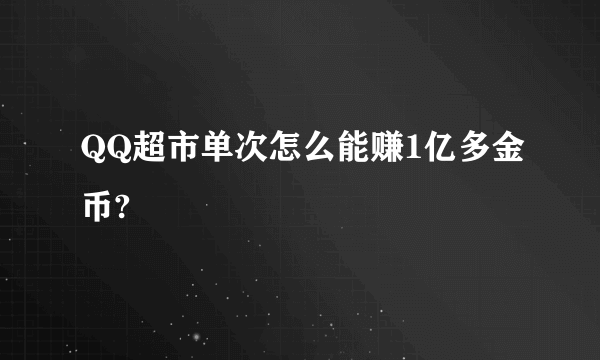 QQ超市单次怎么能赚1亿多金币?