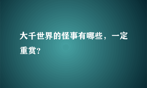 大千世界的怪事有哪些，一定重赏？