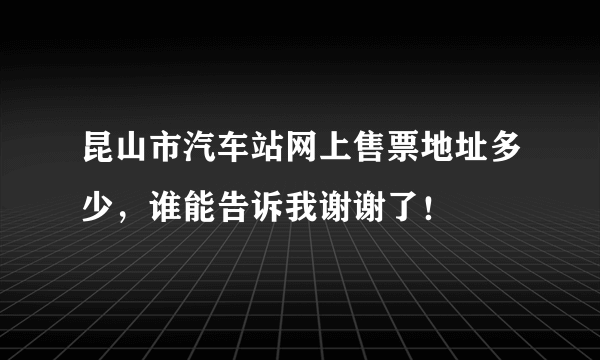 昆山市汽车站网上售票地址多少，谁能告诉我谢谢了！