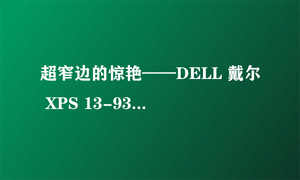 超窄边的惊艳——DELL 戴尔 XPS 13-9350-R1609 超极本 开箱晒单