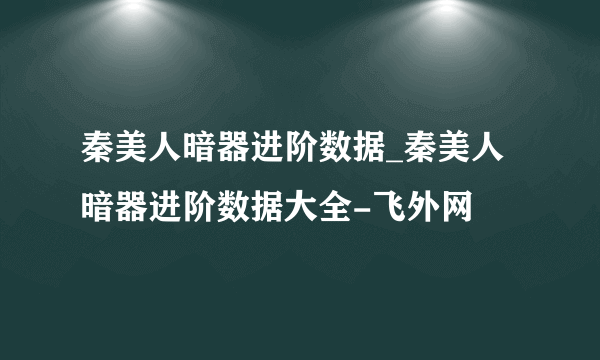 秦美人暗器进阶数据_秦美人暗器进阶数据大全-飞外网