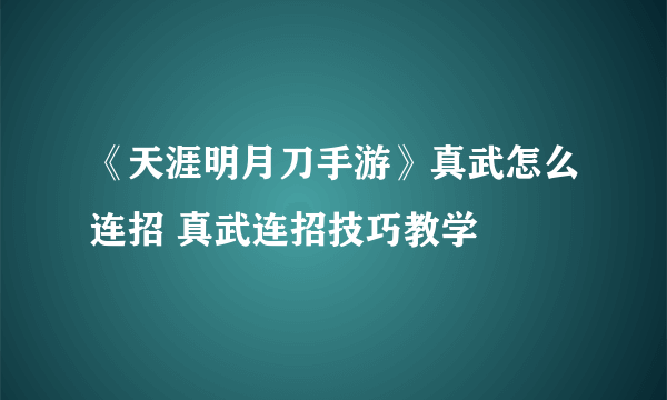 《天涯明月刀手游》真武怎么连招 真武连招技巧教学