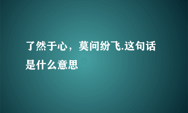 了然于心，莫问纷飞.这句话是什么意思