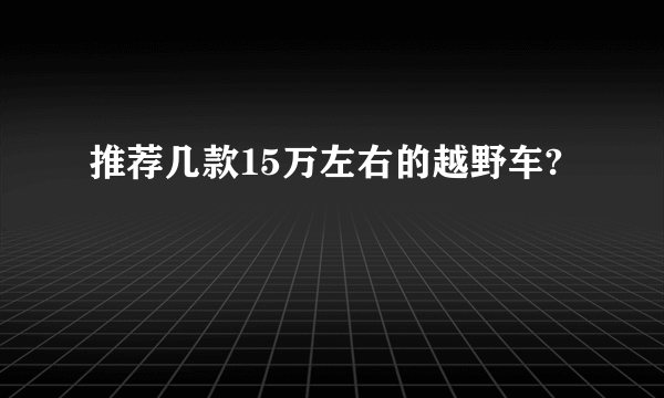 推荐几款15万左右的越野车?