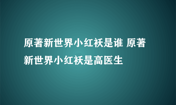 原著新世界小红袄是谁 原著新世界小红袄是高医生