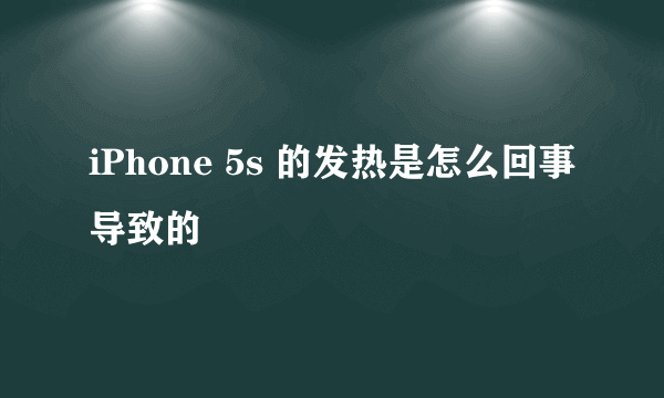 iPhone 5s 的发热是怎么回事导致的