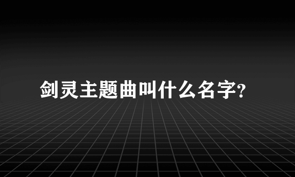 剑灵主题曲叫什么名字？