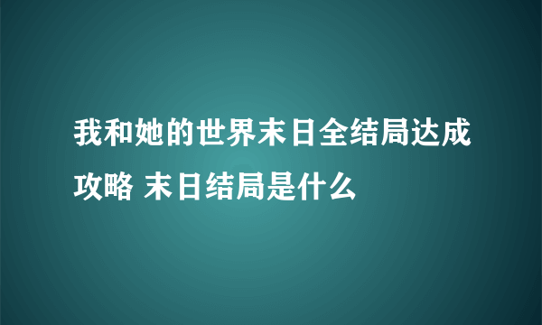 我和她的世界末日全结局达成攻略 末日结局是什么