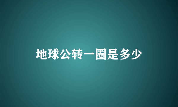 地球公转一圈是多少