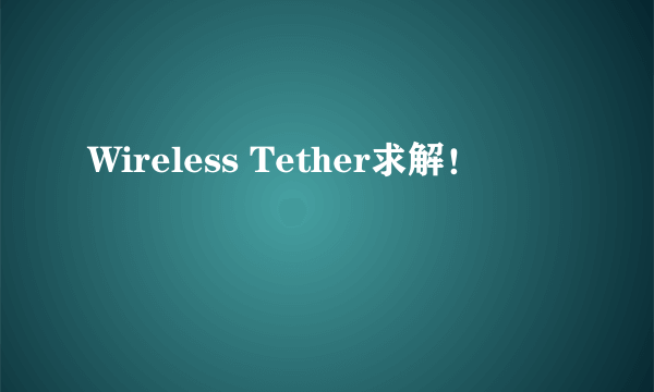 Wireless Tether求解！