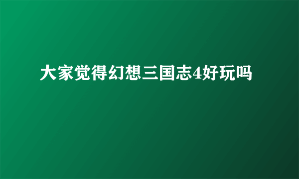 大家觉得幻想三国志4好玩吗