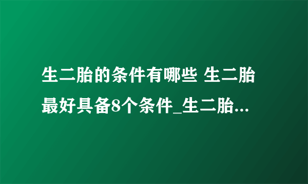 生二胎的条件有哪些 生二胎最好具备8个条件_生二胎的条件是什么