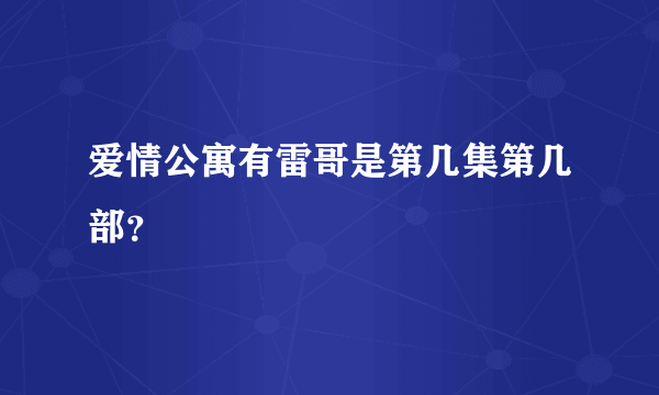 爱情公寓有雷哥是第几集第几部？