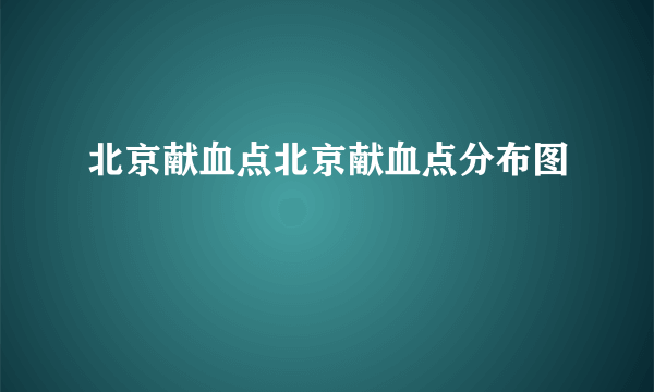 北京献血点北京献血点分布图