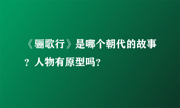 《骊歌行》是哪个朝代的故事？人物有原型吗？