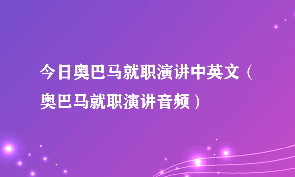 今日奥巴马就职演讲中英文（奥巴马就职演讲音频）