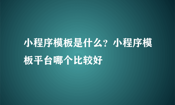 小程序模板是什么？小程序模板平台哪个比较好