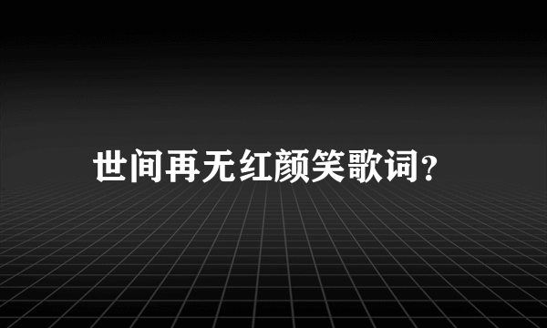 世间再无红颜笑歌词？