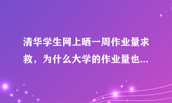 清华学生网上晒一周作业量求救，为什么大学的作业量也这么多？