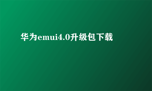 华为emui4.0升级包下载