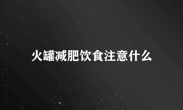 火罐减肥饮食注意什么