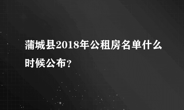 蒲城县2018年公租房名单什么时候公布？