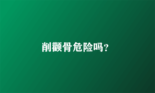 削颧骨危险吗？