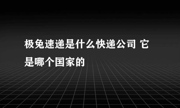 极兔速递是什么快递公司 它是哪个国家的