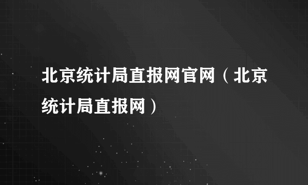 北京统计局直报网官网（北京统计局直报网）