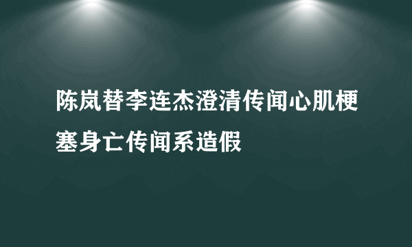 陈岚替李连杰澄清传闻心肌梗塞身亡传闻系造假