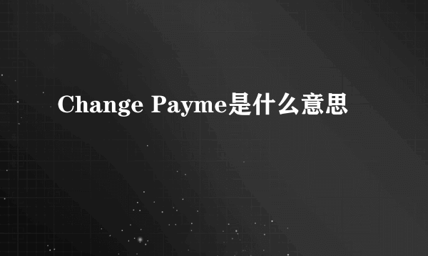 Change Payme是什么意思