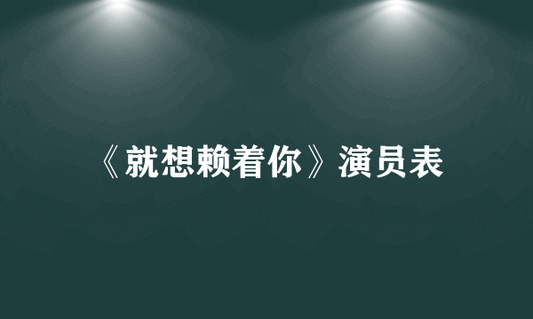 《就想赖着你》演员表