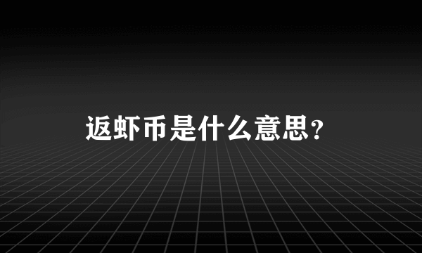 返虾币是什么意思？