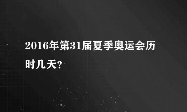 2016年第31届夏季奥运会历时几天？