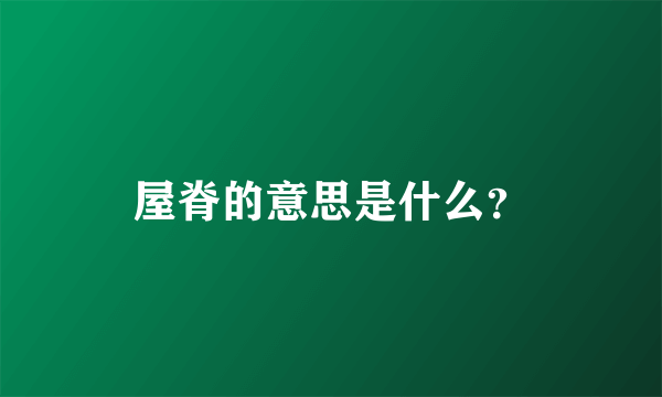 屋脊的意思是什么？