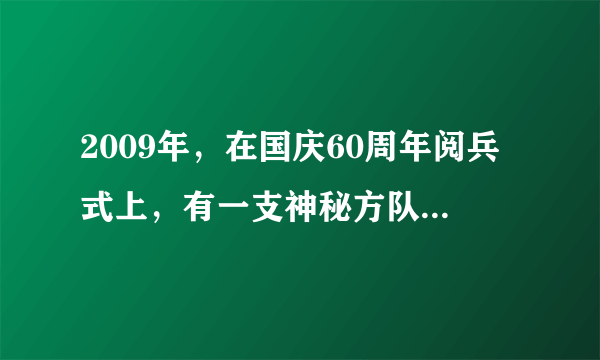 2009年，在国庆60周年阅兵式上，有一支神秘方队首次亮相，即（）