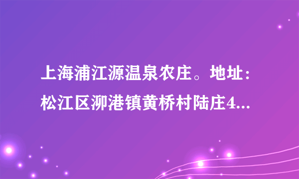 上海浦江源温泉农庄。地址：松江区泖港镇黄桥村陆庄455号。 请问这个地方有什么交通，我家附近有一号线