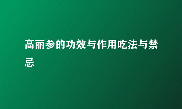 高丽参的功效与作用吃法与禁忌