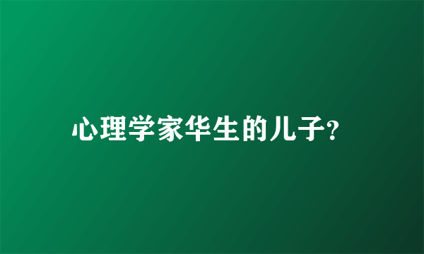 心理学家华生的儿子？