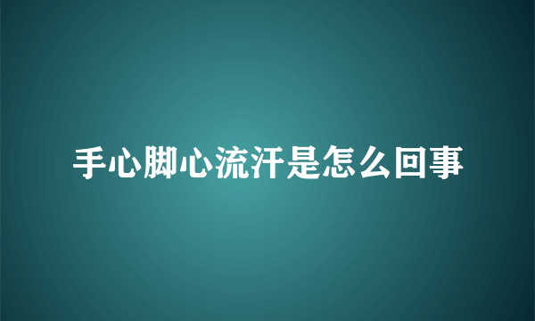 手心脚心流汗是怎么回事