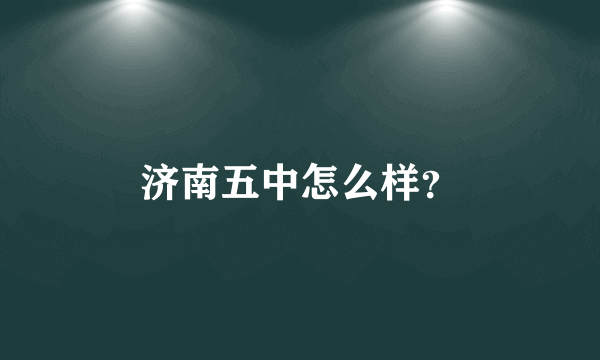 济南五中怎么样？