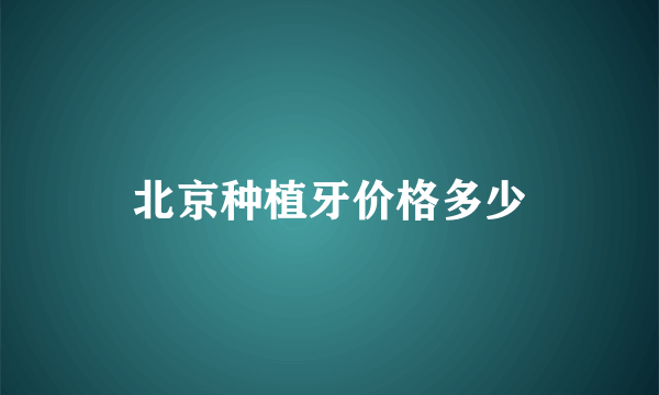 北京种植牙价格多少