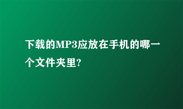 下载的MP3应放在手机的哪一个文件夹里?