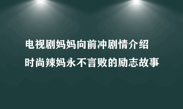 电视剧妈妈向前冲剧情介绍  时尚辣妈永不言败的励志故事